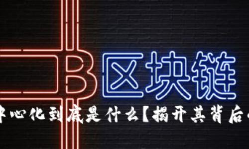 区块链的去中心化到底是什么?揭开其背后的技术与应用