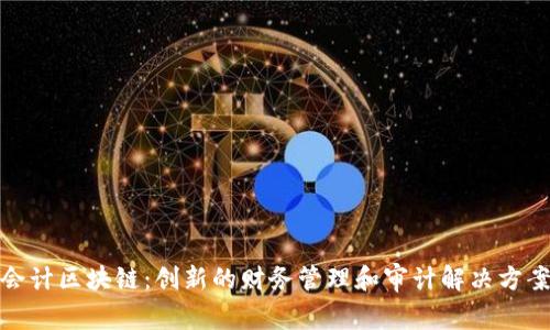 会计区块链:创新的财务管理和审计解决方案