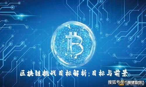 区块链挑战目标解析：目标与前景