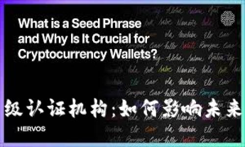 区块链高级认证机构：如何影响未来数字经济