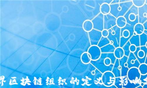 
世界区块链组织的定义与影响分析