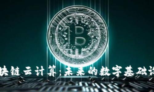 纳米区块链云计算：未来的数字基础设施变革