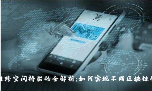区块链跨空间桥架的全解析：如何实现不同区块链的互通