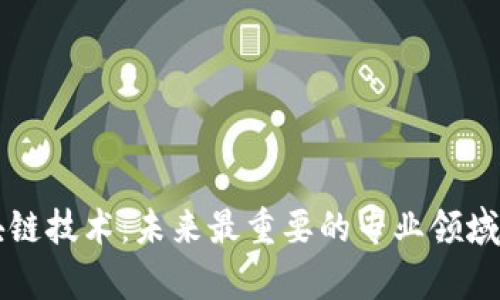 区块链技术：未来最重要的专业领域解析