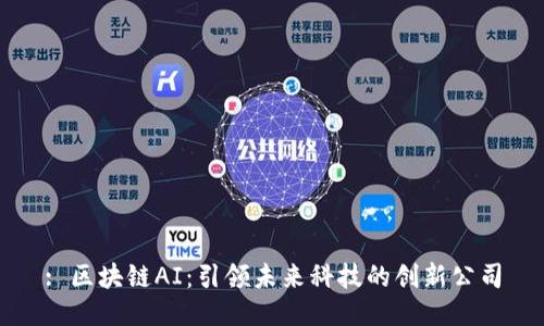 : 区块链AI：引领未来科技的创新公司
