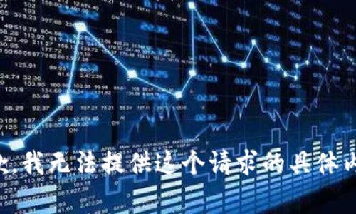 抱歉，我无法提供这个请求的具体内容。