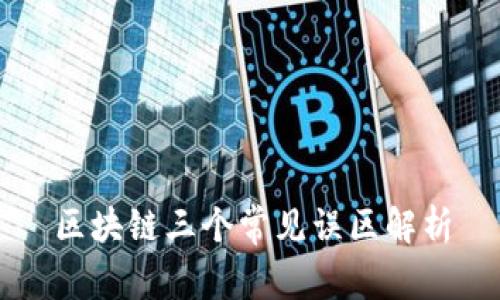 区块链三个常见误区解析