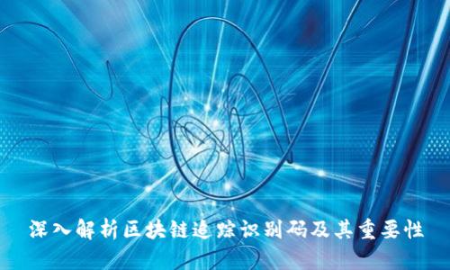 深入解析区块链追踪识别码及其重要性