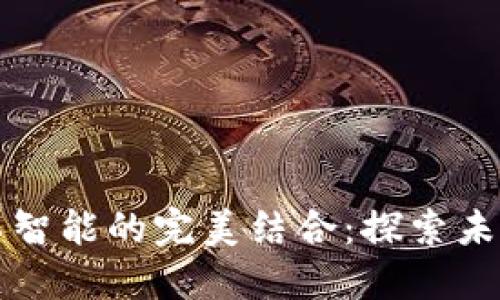 区块链手表与人工智能的完美结合:探索未来科技的创新趋势