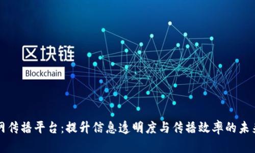 区块链全网传播平台:提升信息透明度与传播效率的未来解决方案