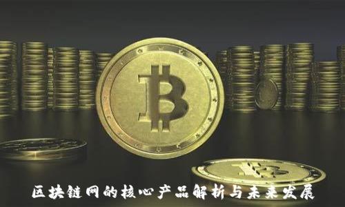 区块链网的核心产品解析与未来发展