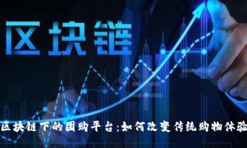 区块链下的团购平台:如何改变传统购物体验