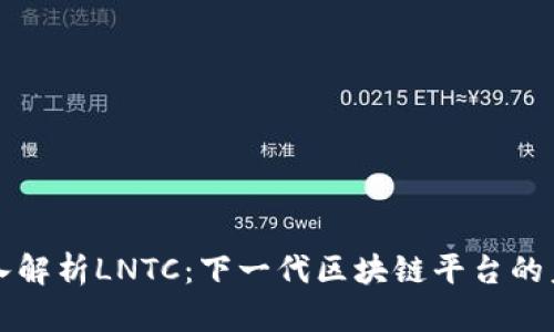深入解析LNTC:下一代区块链平台的未来