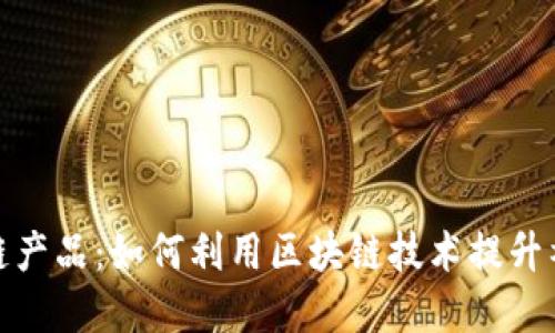小区里的区块链产品：如何利用区块链技术提升社区管理和服务