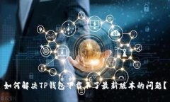 如何解决TP钱包下载不了最新版本的问题？