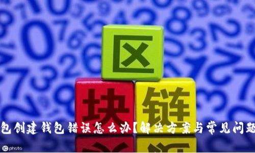 TP钱包创建钱包错误怎么办？解决方案与常见问题分析