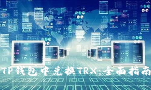 如何在TP钱包中兑换TRX:全面指南与技巧