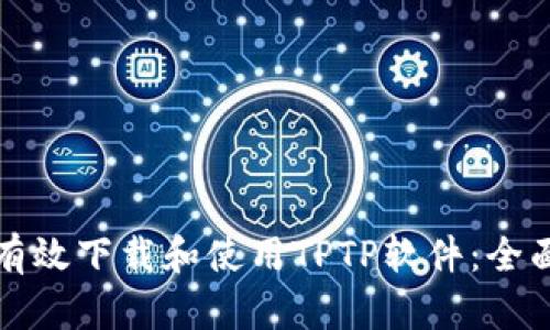 如何有效下载和使用TPTP软件:全面指南