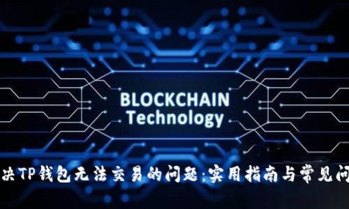 解决TP钱包无法交易的问题:实用指南与常见问答