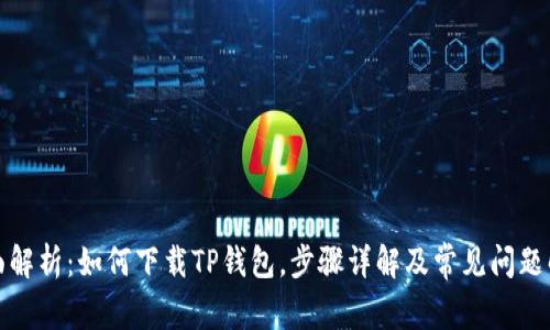 全面解析:如何下载TP钱包,步骤详解及常见问题解答