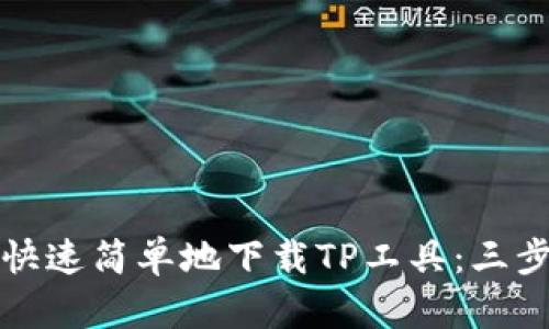 如何快速简单地下载TP工具:三步指南