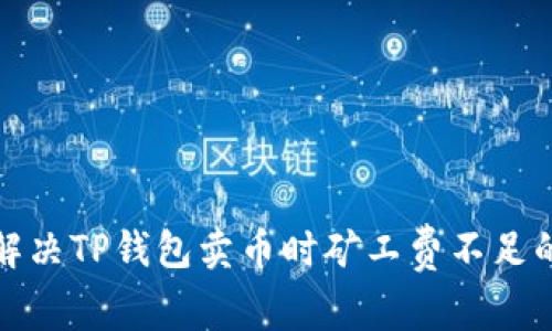 如何解决TP钱包卖币时矿工费不足的问题