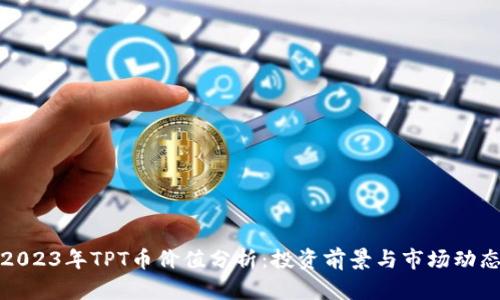2023年TPT币价值分析:投资前景与市场动态