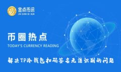 解决TP冷钱包扫码签名无法识别的问题