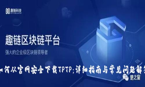 如何从官网安全下载TPTP:详细指南与常见问题解答