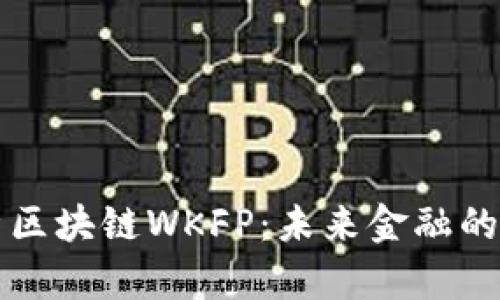 深入解析区块链WKFP：未来金融的创新技术