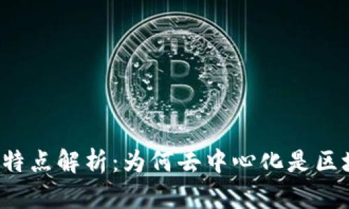 区块链去中心化特点解析：为何去中心化是区块链的核心优势？