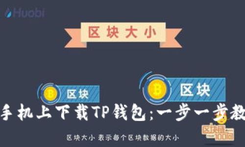 如何在安卓手机上下载TP钱包:一步一步教你轻松搞定