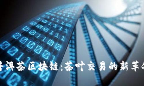 普洱茶区块链:茶叶交易的新革命