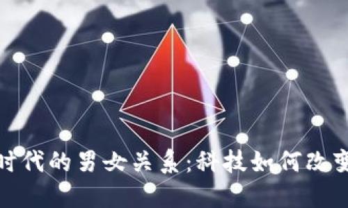 探索区块链时代的男女关系:科技如何改变爱情与友谊