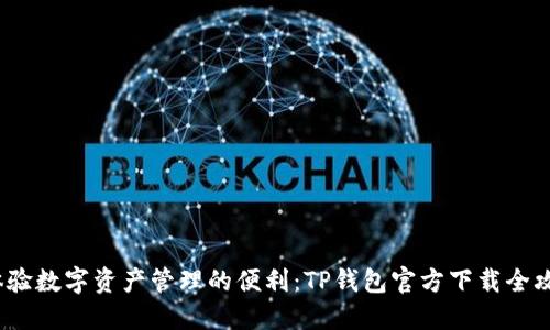 体验数字资产管理的便利:TP钱包官方下载全攻略