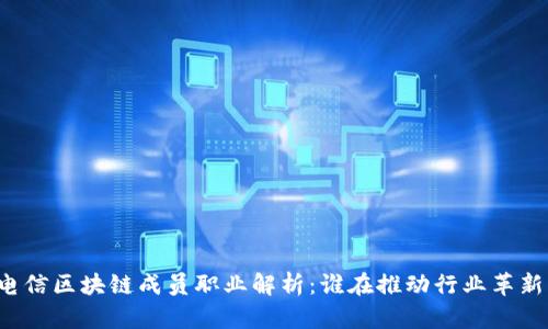 电信区块链成员职业解析:谁在推动行业革新?