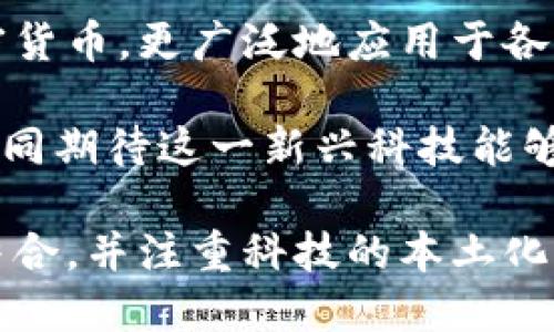   深入探讨区块链芯片：华为的创新与未来潜力 / 
 guanjianci 区块链, 芯片, 华为, 技术创新 /guanjianci 

引言：科技的未来与区块链
在这个信息化迅速发展的时代，技术的每一次革新都可能引领一场新的产业革命。而区块链，作为一项颠覆性的技术，其底层原理正在与各行各业深度结合，带来新的可能性。最近，华为正在其半导体领域中探索将区块链技术融入芯片的创新理念，这可谓是引起了广泛的关注与讨论。

什么是区块链芯片？
区块链芯片是专门为了支持区块链技术而设计的硬件，可以高效地处理区块链网络中的数据验证和加密操作。简单来说，它类似于专门为特定任务量身定制的“跑车”，在这一领域具有极高的性能与效率。华为这一做法不仅缓解了传统计算对电力的需求，还能提高区块链的安全性和灵活性。

华为的区块链芯片背景
华为作为全球知名的科技公司，始终在技术创新方面走在前列。近年来，随着人工智能和大数据的发展，华为逐渐认识到区块链的重要性。区块链技术的去中心化特点，可以有效解决传统金融、供应链等行业中的信任问题；而华为则希望通过研发区块链芯片，推动这些技术的落地与应用。

区块链芯片的技术优势
区块链芯片的优势体现在多个方面：
ul
  li高效能：相比于传统的计算平台，区块链芯片能以更低的能耗处理更多的交易。/li
  li安全性：内置的加密算法能有效防止数据被篡改，保护用户隐私。/li
  li可扩展性：可以根据业务需求进行定制，适应不同场景的需求。/li
  li支持智能合约：区块链芯片可以直接支持智能合约的执行，使得交易更为高效。/li
/ul

华为的技术路径
华为有计划地布局区块链芯片研发，结合自家在通信领域的强大技术背景，进行技术攻关。通过与金融、物流等行业的合作，华为希望能够推动区块链技术的应用，使得相关行业能够转型升级。正如古语所说，“一日之计在于晨”，而一个行业的转型往往始于技术的不断探索和创新。

本地化的应用场景
在中国，尤其是在数字经济蓬勃发展的背景下，区块链芯片的应用场景逐渐丰富。例如，联手银行构建基于区块链的支付系统，能够提高国内外的汇款效率；在农产品追溯系统中，应用区块链芯片可以帮助消费者更好地追踪产品来源与生产日期。

文化与区块链的结合
区块链技术的根本理念与中国传统文化中的“诚信”有着异曲同工之处。就像古人常说的“诚实守信”，区块链的去中心化和透明性能够有效地增强市场的信任。华为可以借此机会，将传统文化与现代科技结合起来，通过科技的力量弘扬诚信精神。

未来展望
尽管目前华为的区块链芯片还处在发展阶段，但其潜力不可小觑。区块链技术作为一种新兴的技术，未来定会在各行各业中扮演越来越重要的角色。当我们的生活越来越依赖于科技，区块链芯片将成为支撑这一切的基石，以及推动社会进一步发展的引擎。

结语：迎接新科技的时代
随着科技的不断进步，华为的区块链芯片将为我们的生活带来更多创新与便利。区块链作为一次重大的技术革命，不仅仅局限于加密货币，更广泛地应用于各个领域。正如一句俗话所说，“不怕慢，就怕站”，在这条技术创新之路上，华为的努力一定会为用户带来更好的体验与服务。

在未来的日子里，我们有理由相信，科技将继续改变我们的生活，而华为的区块链芯片，无疑是在这场潮流中的重要一环。希望大家共同期待这一新兴科技能够为我们的生活、工作带来更加美好的前景！ 

这篇文章通过对华为的区块链芯片进行深入分析，在内容中融入了地方特色与文化，增加了语言的多样性和情感，与用户需求紧密结合，并注重科技的本土化与可适应性，鼓励读者对科技与社会的未来思考。