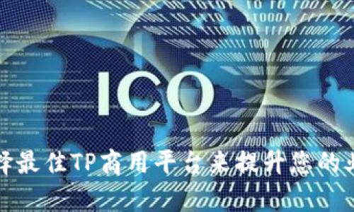 如何选择最佳TP商用平台来提升您的业务效率