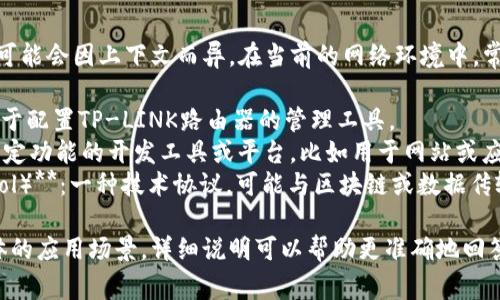 TP通常指的是“TP软件”，具体含义可能会因上下文而异。在当前的网络环境中，常见的TP相关软件包括：

1. **TP-LINK相关软件**：例如用于配置TP-LINK路由器的管理工具。
2. **TP软件开发**：指的是一些特定功能的开发工具或平台，比如用于网站或应用程序开发的TP框架（ThinkPHP）。
3. **TP（Transcendence Protocol）**：一种技术协议，可能与区块链或数据传输相关联。

如果你有特定的软件需求或者具体的应用场景，详细说明可以帮助更准确地回答你的问题。