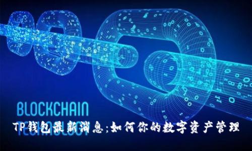TP钱包最新消息:如何你的数字资产管理