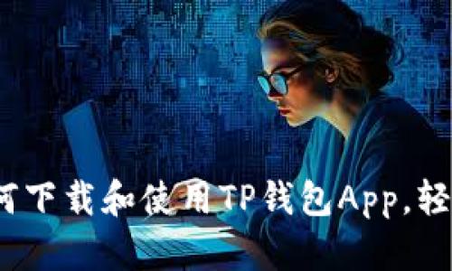 全方位解析:如何下载和使用TP钱包App,轻松管理加密资产
