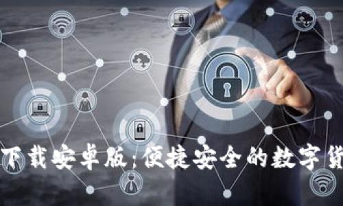 tP钱包官网下载安卓版:便捷安全的数字货币管理工具