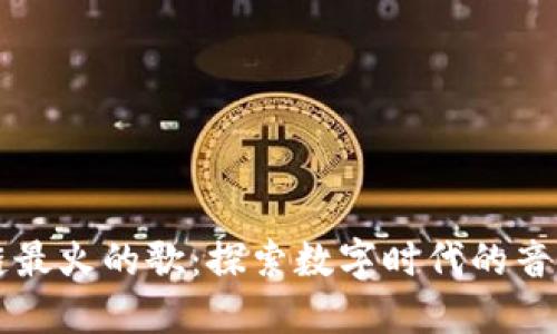 区块链最火的歌：探索数字时代的音乐现象