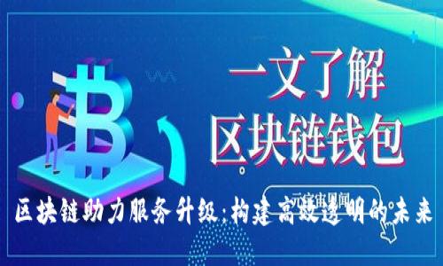区块链助力服务升级：构建高效透明的未来