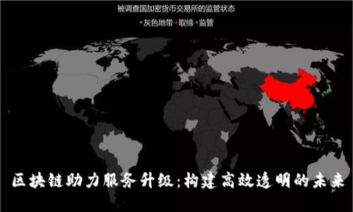 区块链助力服务升级：构建高效透明的未来