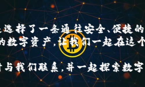   体验TP钱包：安全便捷的数字资产管理进入正轨 / 
 guanjianci TP钱包, 数字资产, 钱包下载, 安全理财 /guanjianci 

引言：数字资产的风口之一
近年来，数字资产的兴起为我们生活的各个角落带来了深刻的改变，从购买商品到投资理财，都悄然融入了区块链技术。而在这一波浪潮中，数字钱包作为加密资产的存储工具，显得愈发重要。TP钱包作为其中的佼佼者，以其安全、便捷、用户友好的设计，成为了许多用户的首选。

TP钱包概述：什么是TP钱包？
TP钱包是一个多链数字资产钱包，支持以太坊、比特币、EOS等多种主流数字货币的存取与管理，不仅为用户提供安全的资产管理方案，还通过其友好的用户界面使得用户可以轻松进行数字资产的交易。
早在数字资产蓬勃发展的初期，TP钱包就以其独特的设计理念和高安全性征服了众多用户，成为广大数字资产管理者心中的“爱牌”。

为何选择TP钱包：核心优势剖析
选择TP钱包的理由不胜枚举，但其中最值得特别提及的要数以下几点：
ul
  listrong安全性：/strongTP钱包采用了多重加密技术，用户的私钥存储在本地，不会上传到服务器，保证了用户资产的绝对安全。这就像老话说的：“家有千金，莫放外人”，全方位保护用户的资产是TP钱包的一贯理念。/li
  listrong易用性：/strongTP钱包的界面设计简单明了，用户可以轻松上手，无需专业知识便可以进行数字货币的存取与交易，真正做到了“老少皆宜”。/li
  listrong功能丰富：/strong除了基本的钱包功能，TP钱包还集成了 DApp 浏览器、去中心化交易所等多种功能，使得用户可以在一个平台上便捷地完成多种操作。/li
  listrong社区活跃：/strongTP钱包的背后有一个活跃的开发社区，持续推出新功能和安全更新，确保用户在使用过程中得到最佳体验。/li
/ul

如何下载TP钱包：一步一步教你
接下来，让我们一起来看看如何安全地下载并安装TP钱包：
ol
  li确保网络安全：首先，请确认你所使用的网络环境安全，避免在公共Wi-Fi下下载应用。/li
  li访问官网：在浏览器中输入TP钱包的官方网址，确保你下载的是正版应用，切勿在非官方渠道下载，避免受到钓鱼攻击。/li
  li选择合适平台：TP钱包支持iOS和Android双平台，根据你的手机类型选择相应的下载链接。/li
  li安装并注册：下载完成后，点击安装应用，按照指引完成注册，设置安全密码并备份好助记词。/li
/ol

TP钱包的使用体验：用户反馈与评价
从用户的反馈来看，TP钱包在安全性与操作性方面普遍得到了较高的评价。许多用户表示，TP钱包的界面设计让他们感到亲切，任何功能都能快速上手，仿佛回到了“初学乍练”的开心时光。
对于安全性方面，用户普遍感到安心，资金在TP钱包中管理得很妥当，这也符合了那句古话：“小心驶得万年船”。

市场前景：未来数字资产管理的趋势
据市场分析，数字货币和区块链领域的增长潜力依然巨大，随着技术的不断进步以及用户认知的提升，数字钱包的市场需求将持续扩大。TP钱包作为行业中的佼佼者，凭借其稳健的创新和用户体验，未来的发展前景十分乐观。

总结：数字资产时代的安全护航
数字资产的渐渐崛起让我们不得不直面一个新的理财时代，而TP钱包则为这一切提供了一个安全的途径。选择TP钱包，就是选择了一条通往安全、便捷的数字资产管理之路。在这场波澜壮阔的征途中，TP钱包无疑是每位资产管理者的得力助手。
千言万语汇成一句：“忠告勿忘，理财有道”，希望每个用户在使用TP钱包时都能充分意识到安全的重要性，妥善管理好自己的数字资产。让我们一起在这个数字化的时代，共同见证财富的增长与变革吧！

以上就是关于TP钱包的详尽介绍，希望能够帮助到正在寻找安全便捷数字资产管理工具的你！如果还有其他问题，欢迎随时与我们联系，并一起探索数字资产的美好未来！