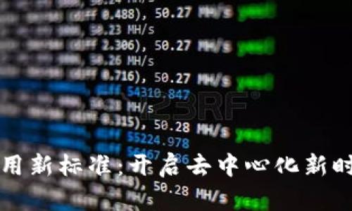 区块链应用新标准:开启去中心化新时代的钥匙